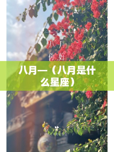 八月—（八月是什么星座）