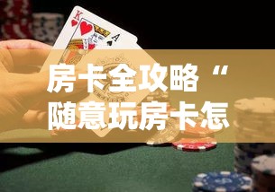 房卡全攻略“随意玩房卡怎么弄”详细房卡教程