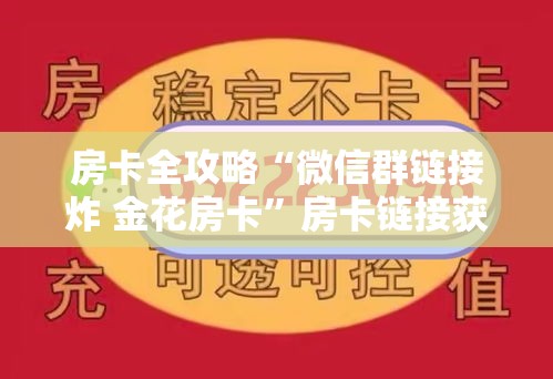房卡全攻略“微信群链接炸 金花房卡”房卡链接获取