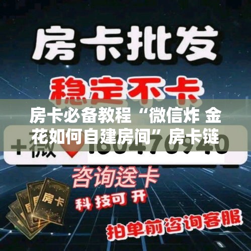 房卡必备教程“微信炸 金花如何自建房间”房卡链接获取