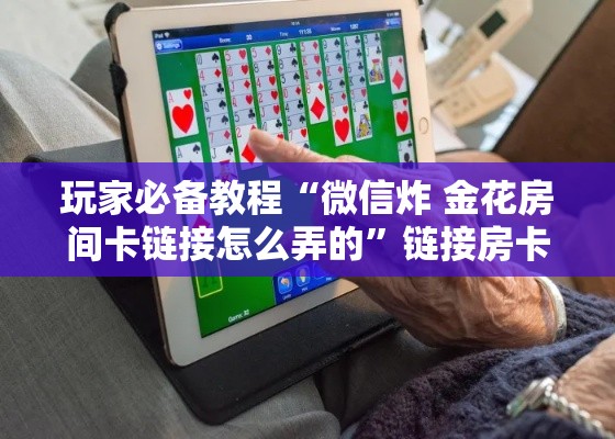 玩家必备教程“微信炸 金花房间卡链接怎么弄的”链接房卡在哪里获取