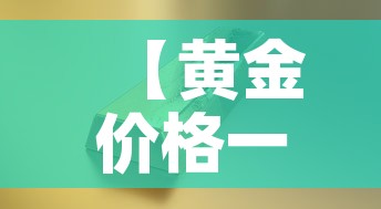 【黄金价格一克是多少钱·黄金的一克价格】 【黄金价格一克是多少钱·黄金的一克价格】