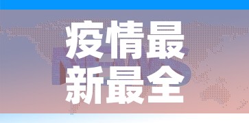 疫情最新最全信息通报—(疫情最新讯息) 疫情最新最全信息通报—(疫情最新讯息)