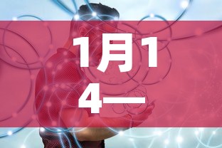 1月14—(1月14日出生的明星) 1月14—(1月14日出生的明星)
