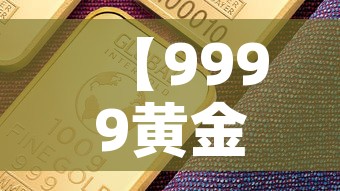 【9999黄金价今天金价·9999黄金今日价格多少钱克】 【9999黄金价今天金价·9999黄金今日价格多少钱克】