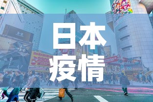 日本疫情最新增—(日本疫情最新增加) 日本疫情最新增—(日本疫情最新增加)