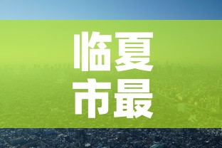临夏市最新疫情进展:临夏市最新动态 临夏市最新疫情进展:临夏市最新动态