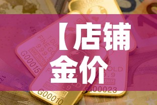 【店铺金价比国际金价低·国际金价和店里价格】 【店铺金价比国际金价低·国际金价和店里价格】