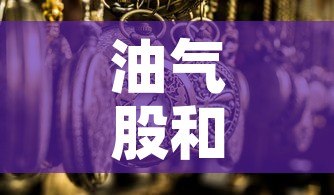 油气股和黄金价格关系表›油气股有什么利好 油气股和黄金价格关系表›油气股有什么利好