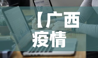 【广西疫情防控表最新·广西疫情防控表最新通知】 【广西疫情防控表最新·广西疫情防控表最新通知】
