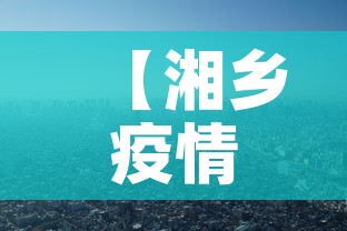 【湘乡疫情新增情况·湘乡疫情最新数据消息】 【湘乡疫情新增情况·湘乡疫情最新数据消息】