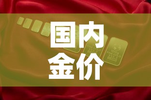 国内金价与品牌金价区别:国内金价和实时金价区别 国内金价与品牌金价区别:国内金价和实时金价区别