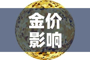 金价影响金价—(金价影响金价吗) 金价影响金价—(金价影响金价吗)
