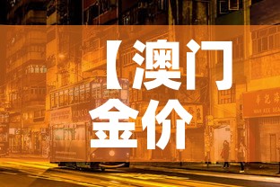 【澳门金价还是香港金价高·澳门的金器和香港比哪个便宜】 【澳门金价还是香港金价高·澳门的金器和香港比哪个便宜】