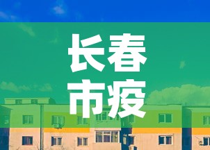 长春市疫情最新消息今天›长春市疫情最新动态 长春市疫情最新消息今天›长春市疫情最新动态