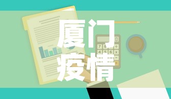 厦门疫情政策最新规定图:厦门疫情防控最新通知 厦门疫情政策最新规定图:厦门疫情防控最新通知