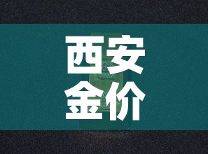 西安金价黄金价格›西安最新黄金价格今天多少一克 西安金价黄金价格›西安最新黄金价格今天多少一克