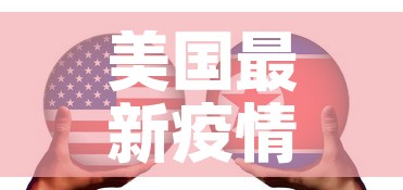 美国最新疫情数据观察网：美国最新疫情实时数据