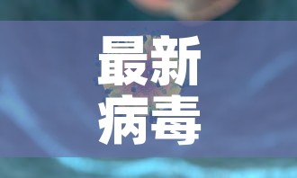 最新病毒 → 最新病毒叫什么名字有什么症状 最新病毒 → 最新病毒叫什么名字有什么症状