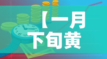 【一月下旬黄金价格走势图,黄金1月份价格】 【一月下旬黄金价格走势图,黄金1月份价格】