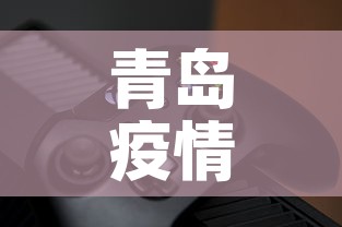 青岛疫情最新动态:青岛疫情最新情况 新闻 青岛疫情最新动态:青岛疫情最新情况 新闻