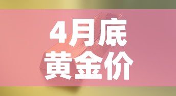 4月底黄金价格走势如何—（四月份黄金走势）