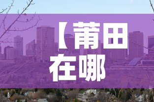 【莆田在哪个省份哪个市·莆田属于哪个省啊】 【莆田在哪个省份哪个市·莆田属于哪个省啊】
