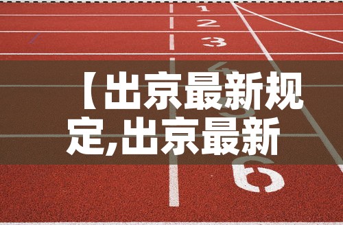 【出京最新规定,出京最新规定政策】